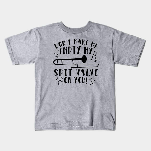 Don't Make Me Empty My Spit Valve On You Trombone Kids T-Shirt by GlimmerDesigns